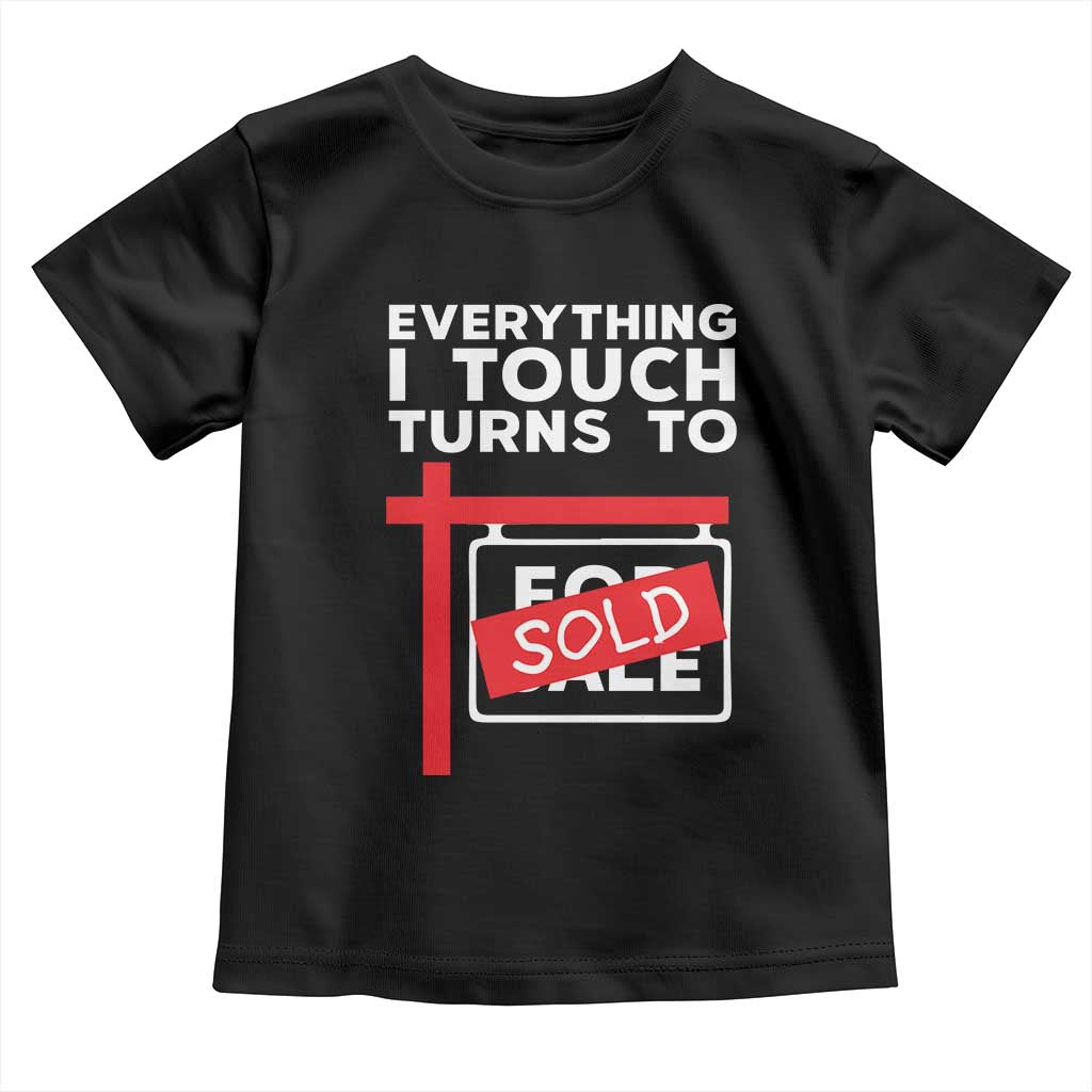 Funny Real Estate Toddler T Shirt Everything I Touch Turns To Sold - Wonder Print Shop