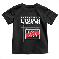 Funny Real Estate Toddler T Shirt Everything I Touch Turns To Sold - Wonder Print Shop