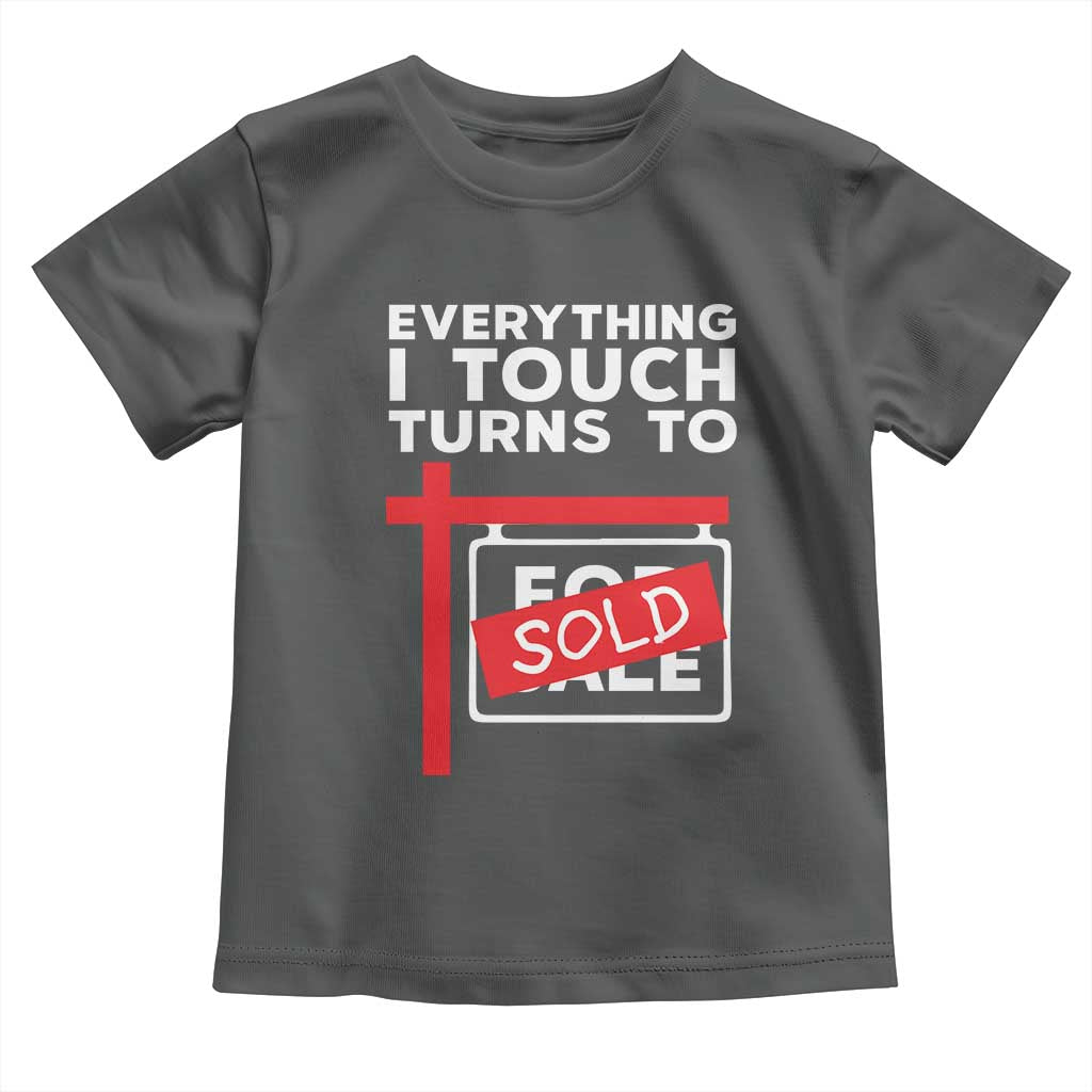 Funny Real Estate Toddler T Shirt Everything I Touch Turns To Sold - Wonder Print Shop