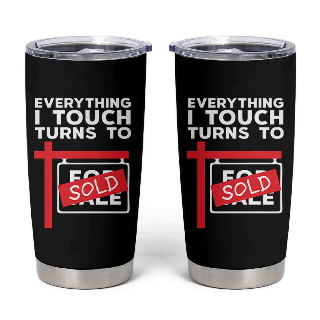 Funny Real Estate Tumbler Cup Everything I Touch Turns To Sold - Wonder Print Shop