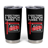 Funny Real Estate Tumbler Cup Everything I Touch Turns To Sold - Wonder Print Shop