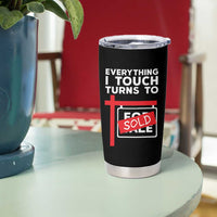 Funny Real Estate Tumbler Cup Everything I Touch Turns To Sold - Wonder Print Shop
