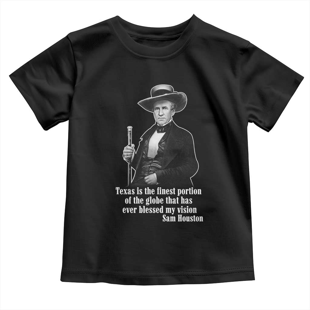 Sam Houston Toddler T Shirt Texas Is The Finest Portion Of The Globe That Has Ever Blessed My Vision