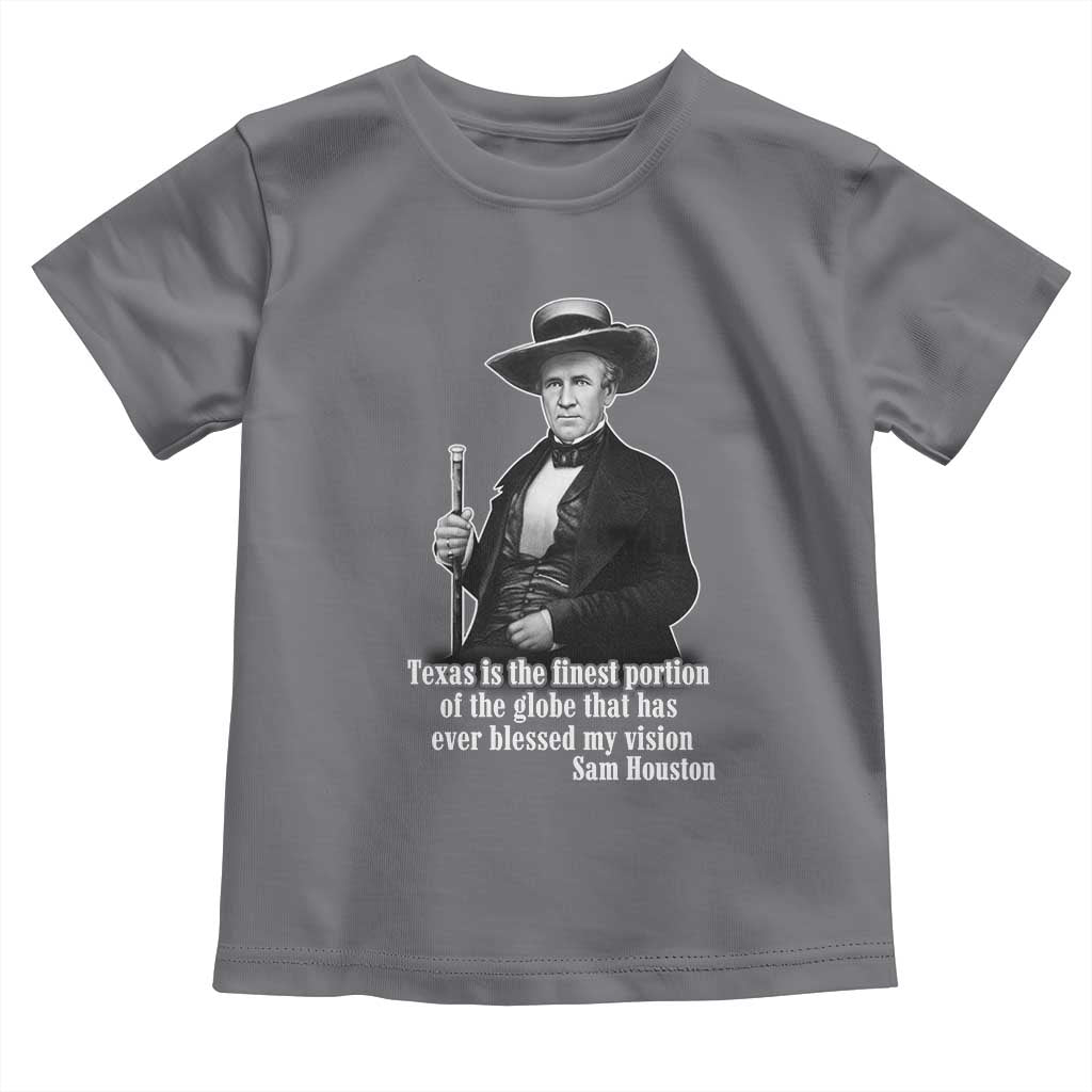 Sam Houston Toddler T Shirt Texas Is The Finest Portion Of The Globe That Has Ever Blessed My Vision