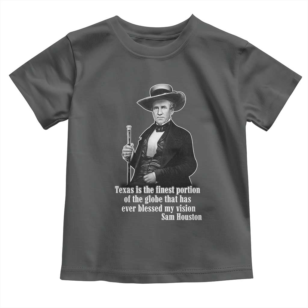 Sam Houston Toddler T Shirt Texas Is The Finest Portion Of The Globe That Has Ever Blessed My Vision