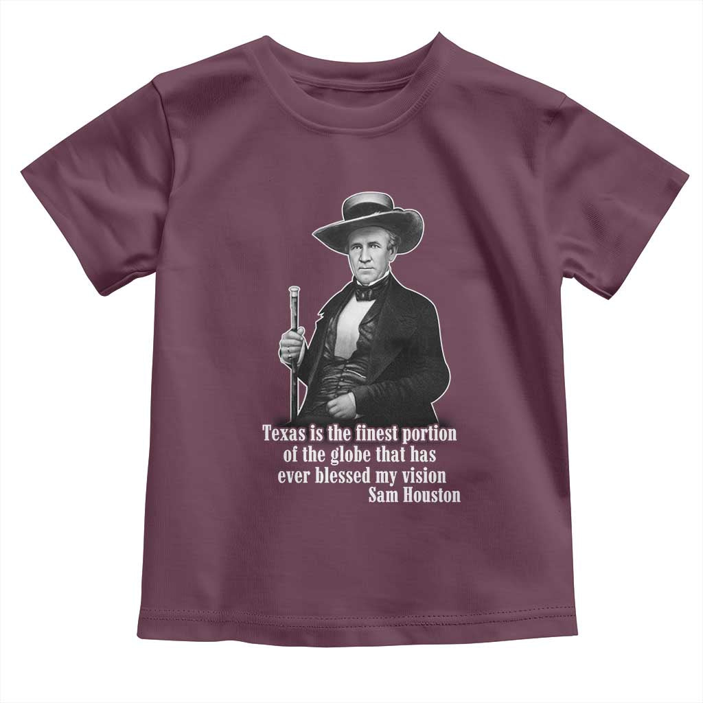 Sam Houston Toddler T Shirt Texas Is The Finest Portion Of The Globe That Has Ever Blessed My Vision