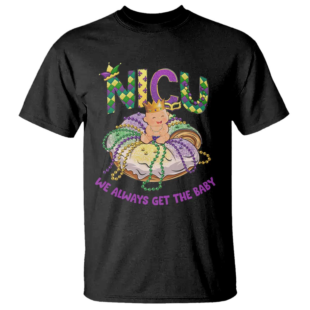 Funny NICU Nurse Mardi Gras T Shirt We Always Get The Baby King Cake