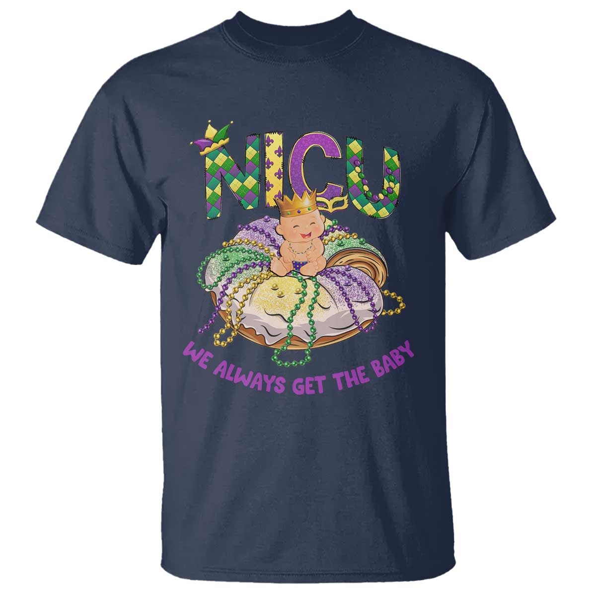 Funny NICU Nurse Mardi Gras T Shirt We Always Get The Baby King Cake
