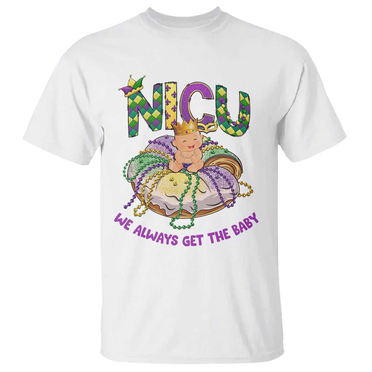 Funny NICU Nurse Mardi Gras T Shirt We Always Get The Baby King Cake