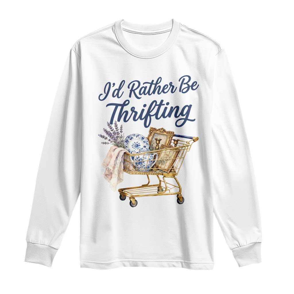 I Would Rather Be Thrifting Long Sleeve Shirt Funny Shopping Quote Thrift Lover