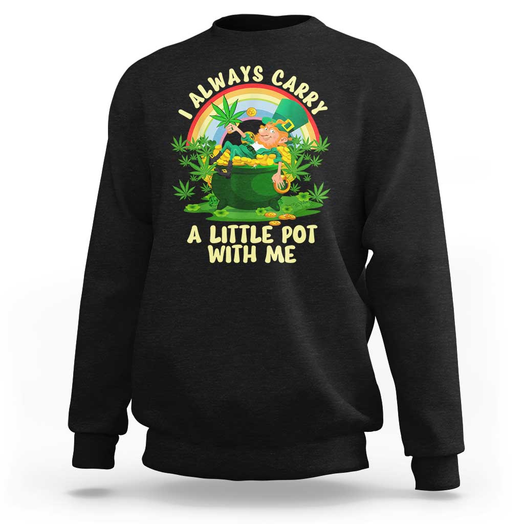 Funny St Patrick's Day Cannabis Weed Sweatshirt I Always Carry A Little Pot Leprechaun