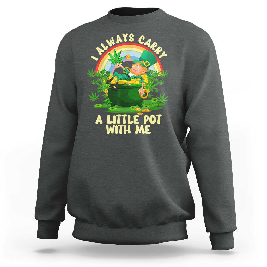 Funny St Patrick's Day Cannabis Weed Sweatshirt I Always Carry A Little Pot Leprechaun