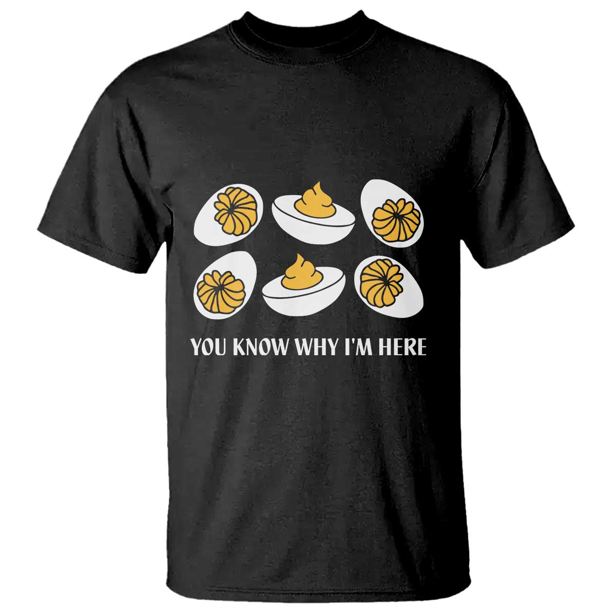 Funny Easter Day Thanksgiving Deviled Egg T Shirt You Know Why I'm Here