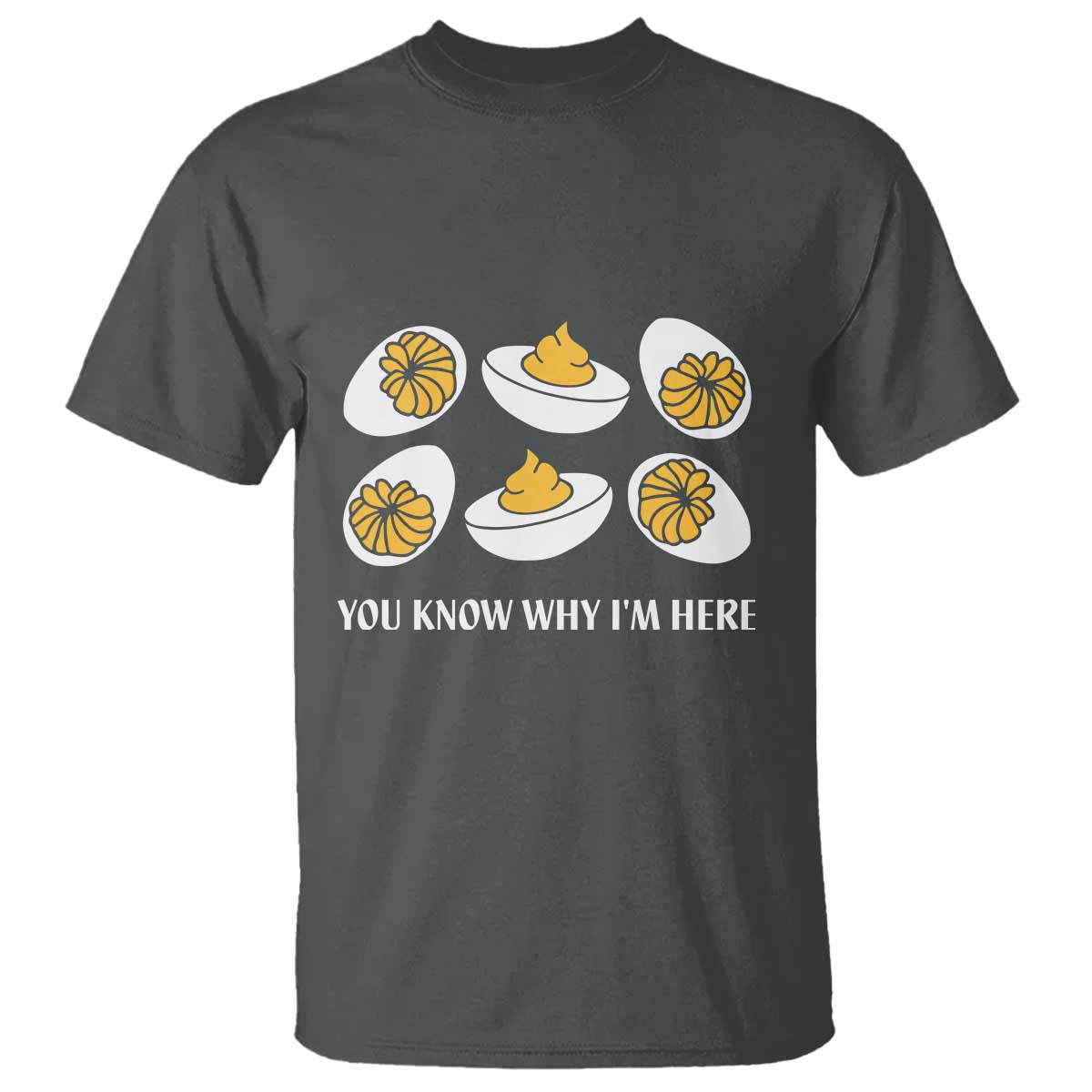Funny Easter Day Thanksgiving Deviled Egg T Shirt You Know Why I'm Here