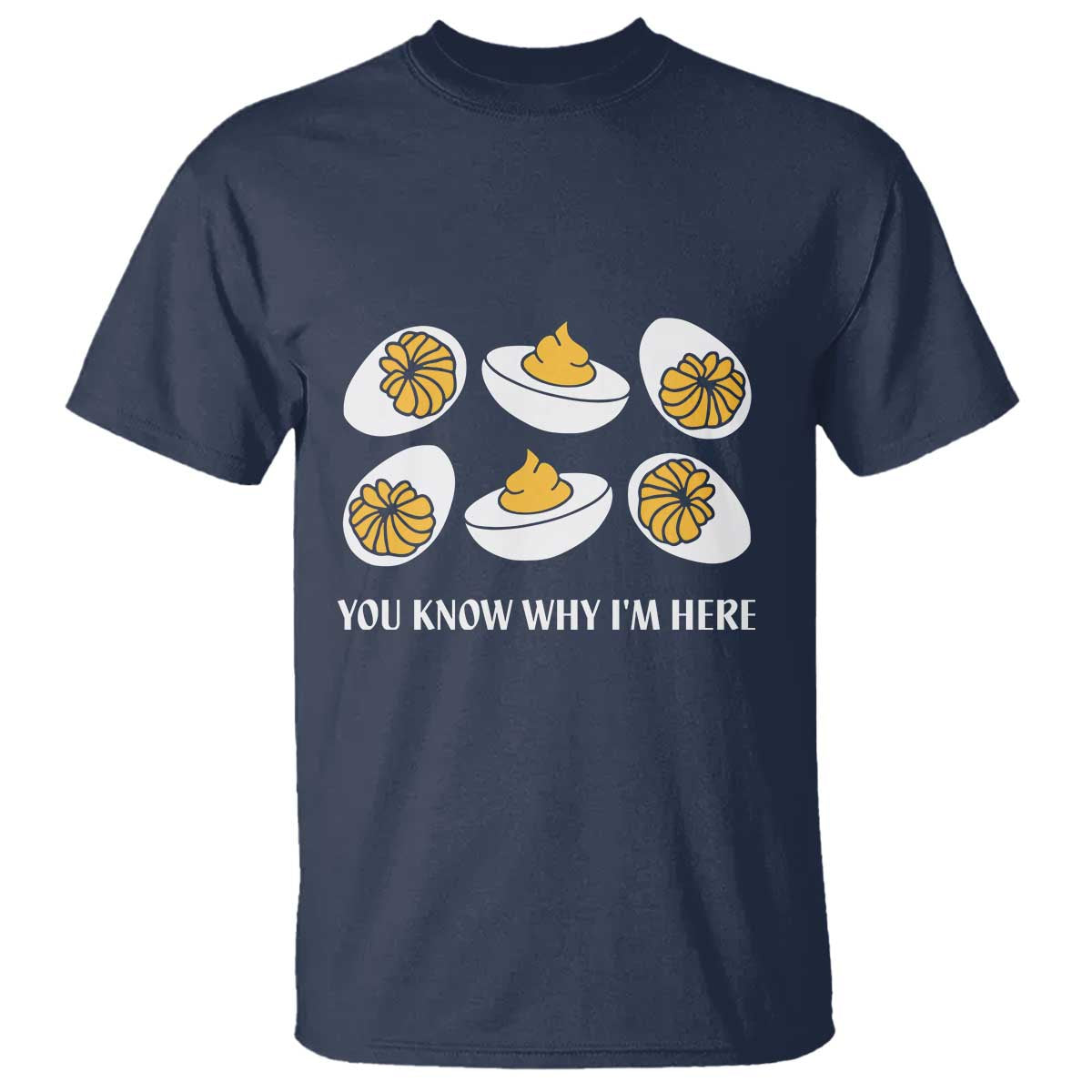 Funny Easter Day Thanksgiving Deviled Egg T Shirt You Know Why I'm Here