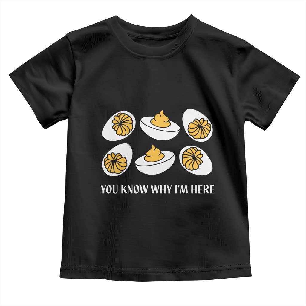 Funny Easter Day Thanksgiving Deviled Egg Toddler T Shirt You Know Why I'm Here