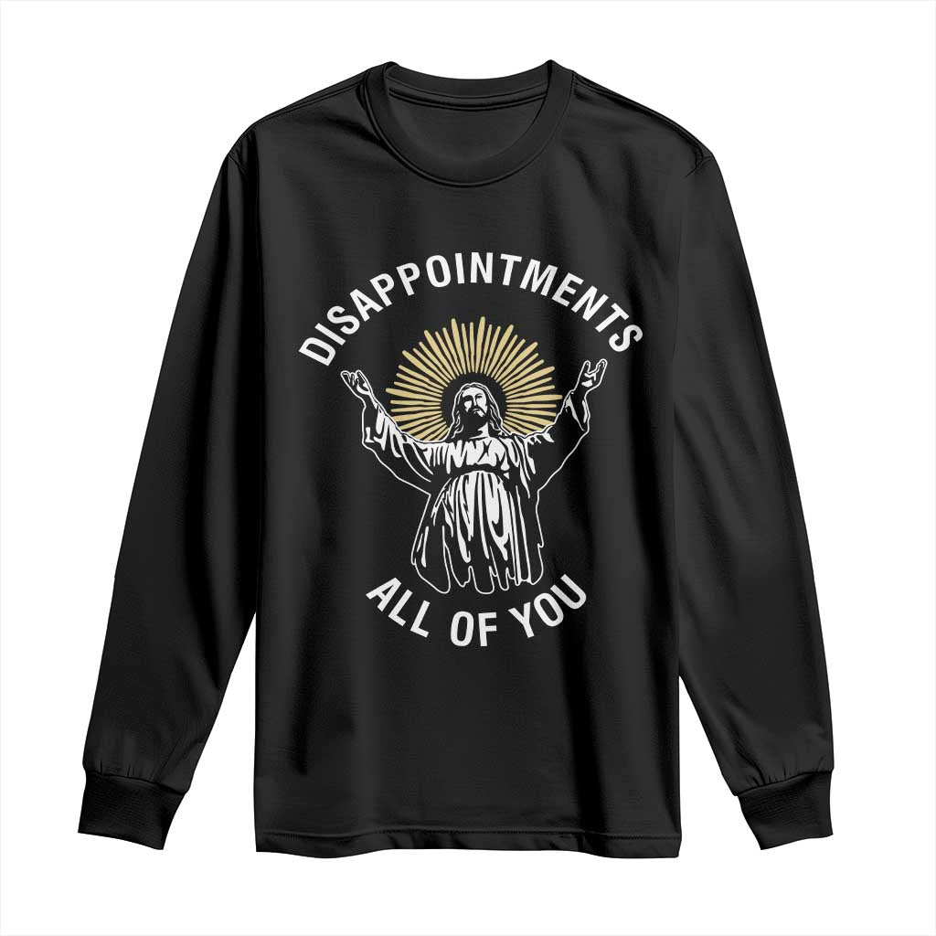 Funny Jesus Christian Religious Faith Disappointments All Of You Long Sleeve Shirt