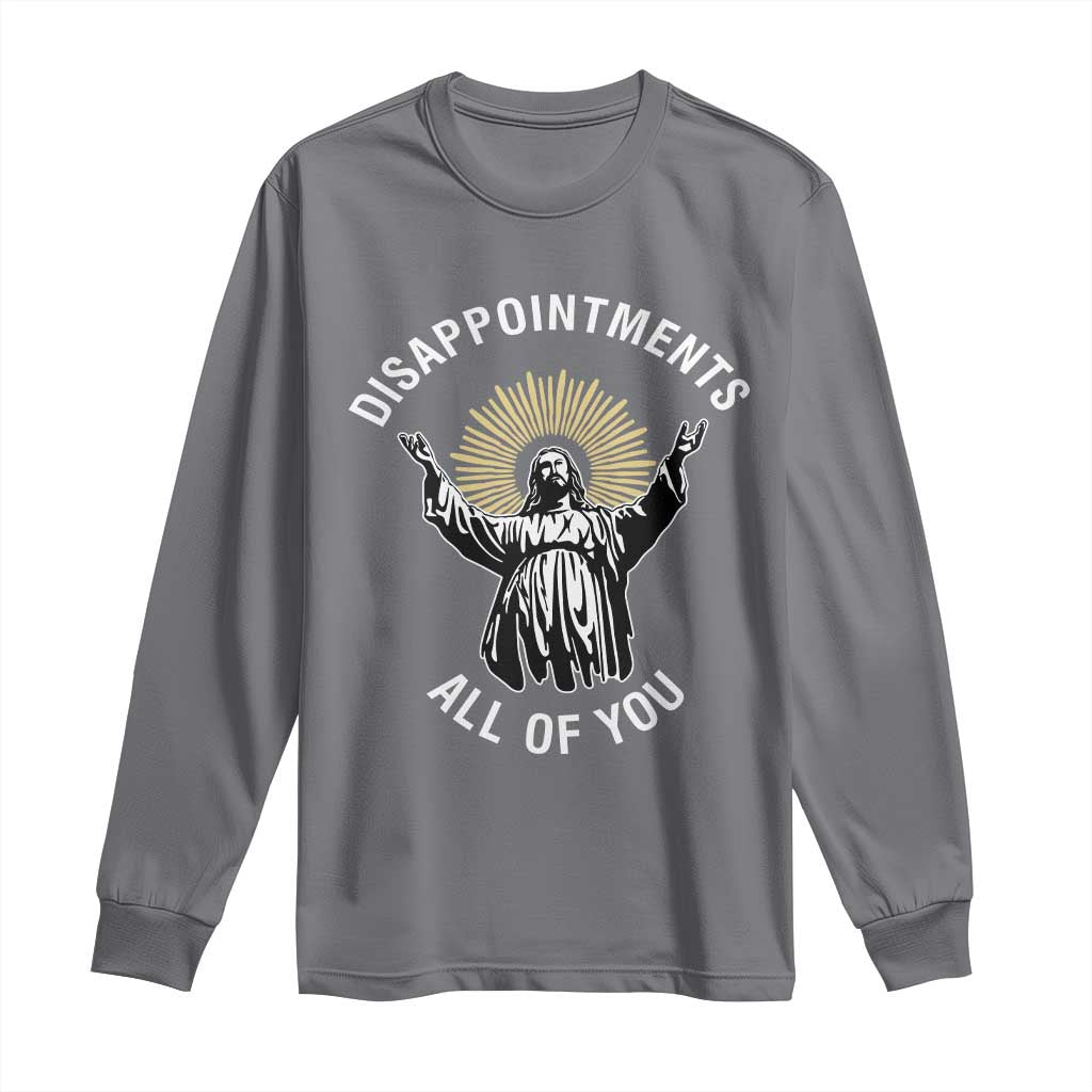 Funny Jesus Christian Religious Faith Disappointments All Of You Long Sleeve Shirt