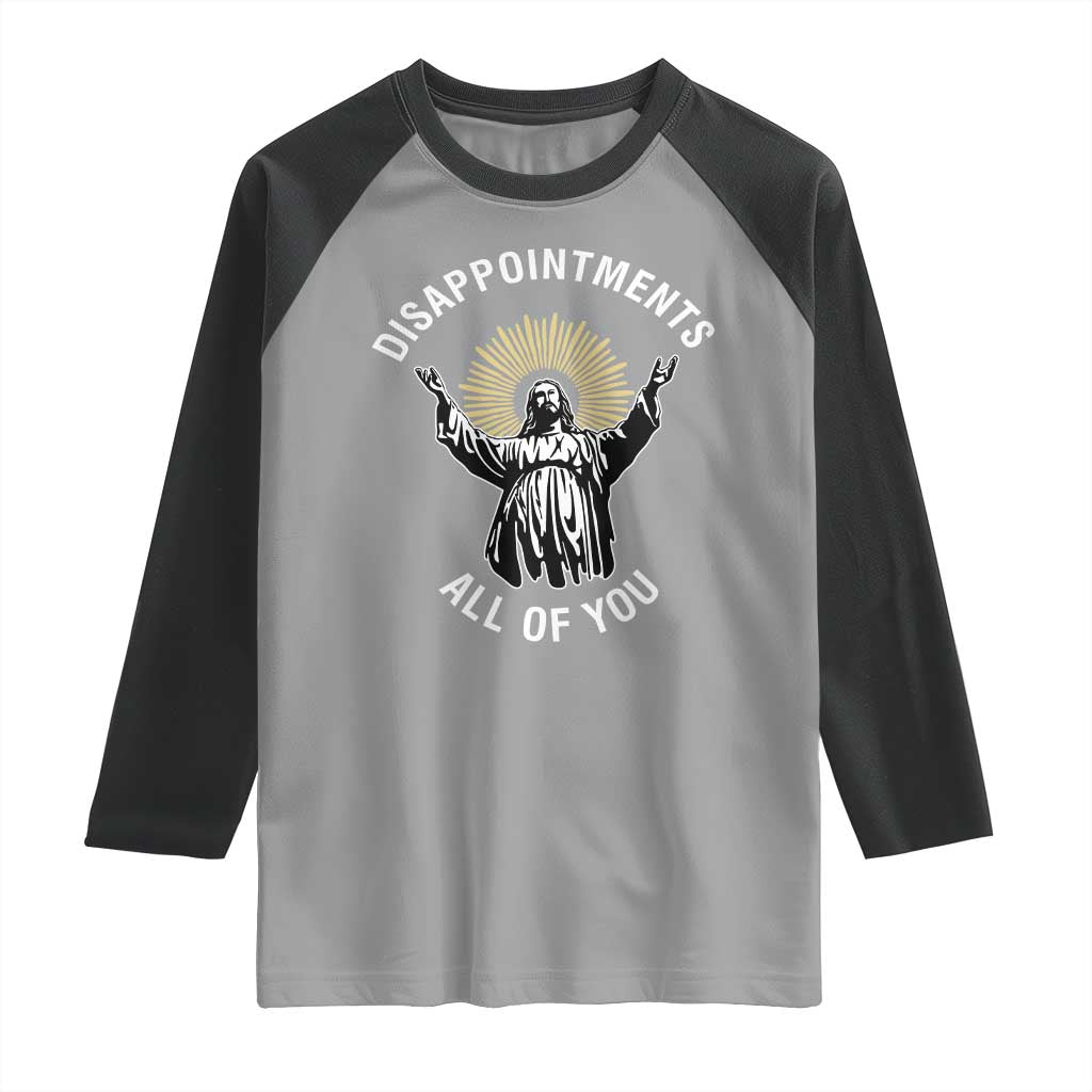 Funny Jesus Christian Religious Faith Disappointments All Of You Raglan Shirt