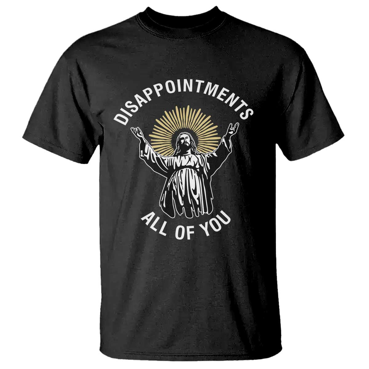 Funny Jesus Christian Religious Faith Disappointments All Of You T Shirt