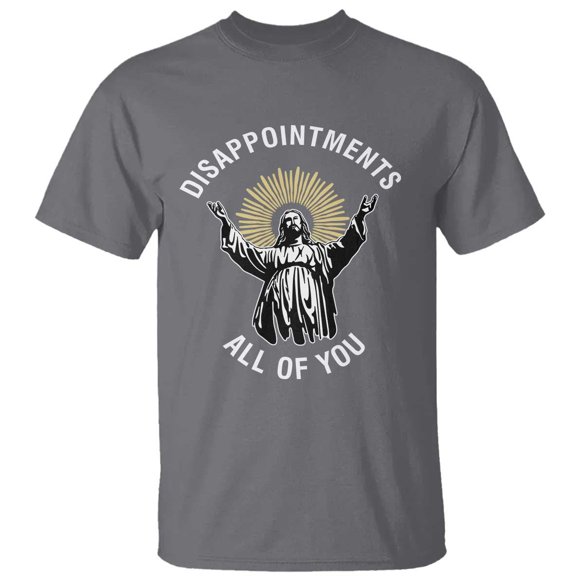 Funny Jesus Christian Religious Faith Disappointments All Of You T Shirt