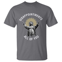 Funny Jesus Christian Religious Faith Disappointments All Of You T Shirt