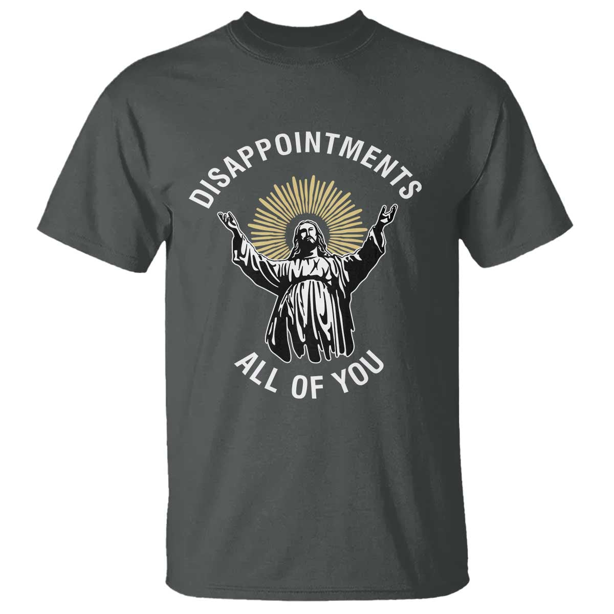 Funny Jesus Christian Religious Faith Disappointments All Of You T Shirt