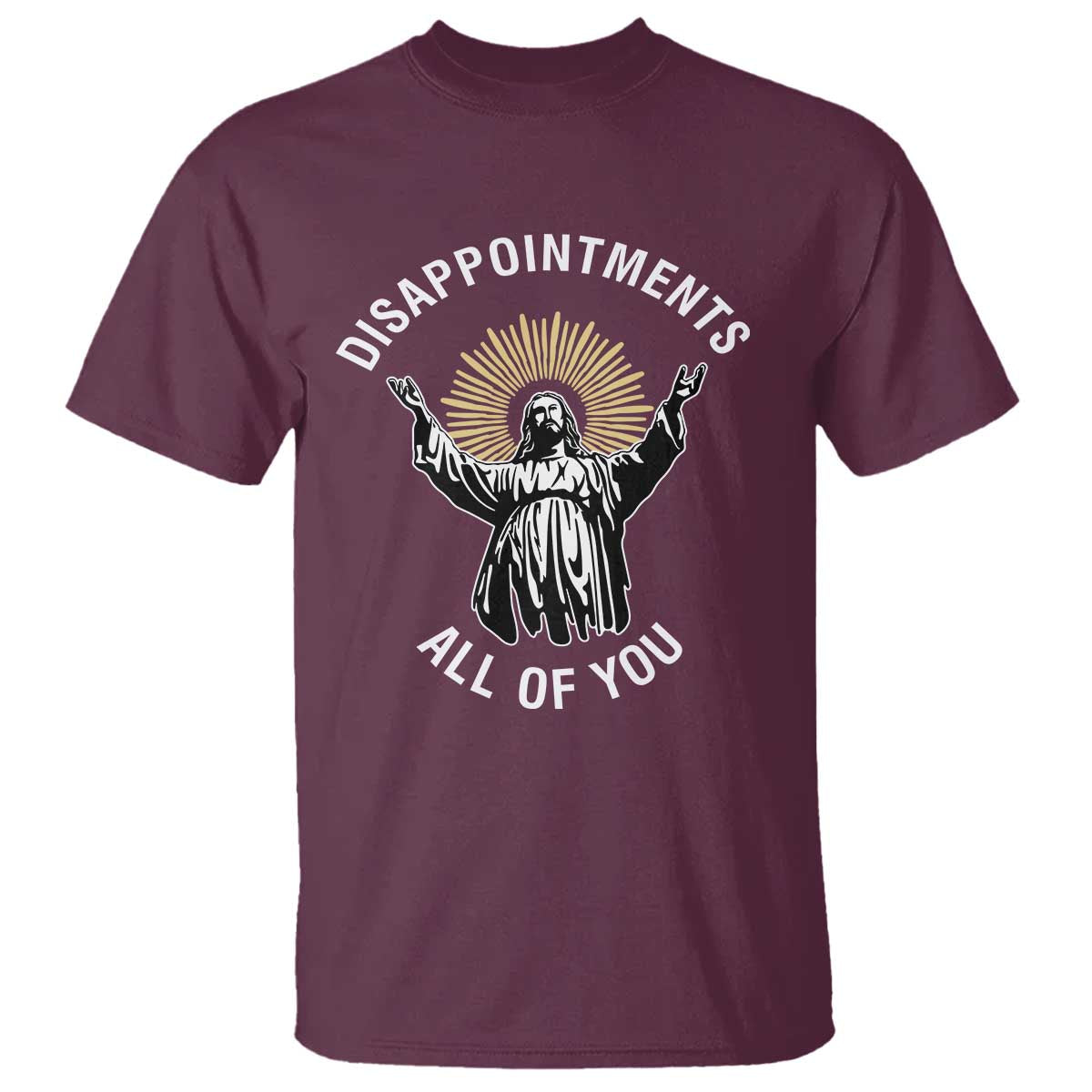 Funny Jesus Christian Religious Faith Disappointments All Of You T Shirt