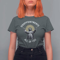 Funny Jesus Christian Religious Faith Disappointments All Of You T Shirt For Women