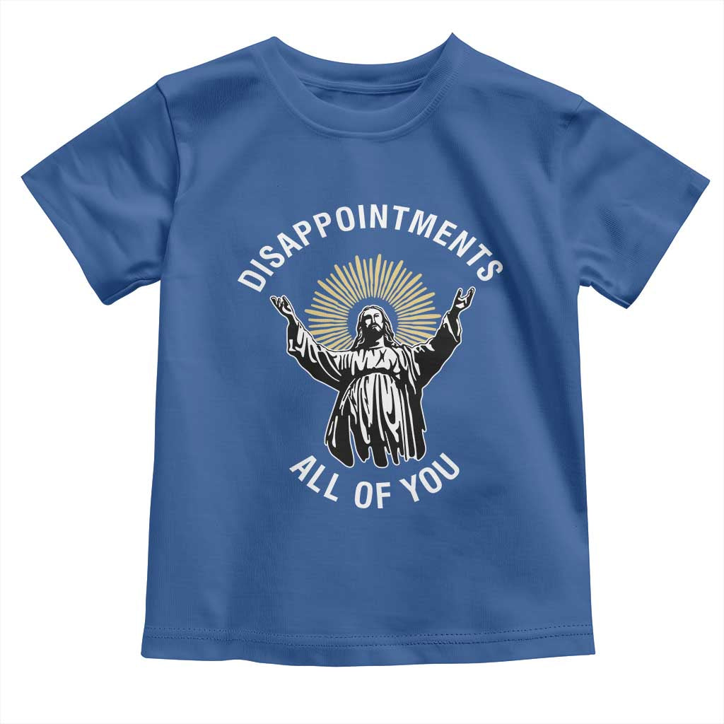 Funny Jesus Christian Religious Faith Disappointments All Of You Toddler T Shirt