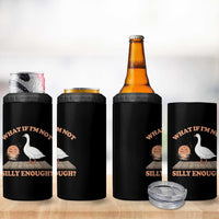What If I'm Not Silly Enough Funny Silly Goose 4 in 1 Can Cooler Tumbler