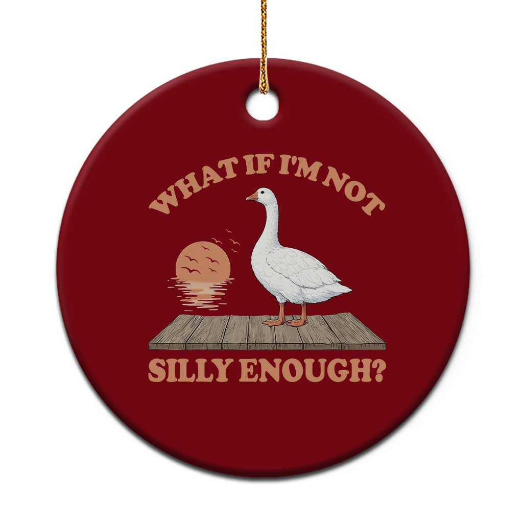 What If I'm Not Silly Enough Funny Silly Goose Ceramic Ornament