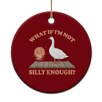 What If I'm Not Silly Enough Funny Silly Goose Ceramic Ornament