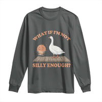 What If I'm Not Silly Enough Funny Silly Goose Long Sleeve Shirt