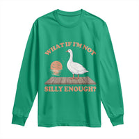 What If I'm Not Silly Enough Funny Silly Goose Long Sleeve Shirt