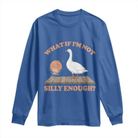 What If I'm Not Silly Enough Funny Silly Goose Long Sleeve Shirt