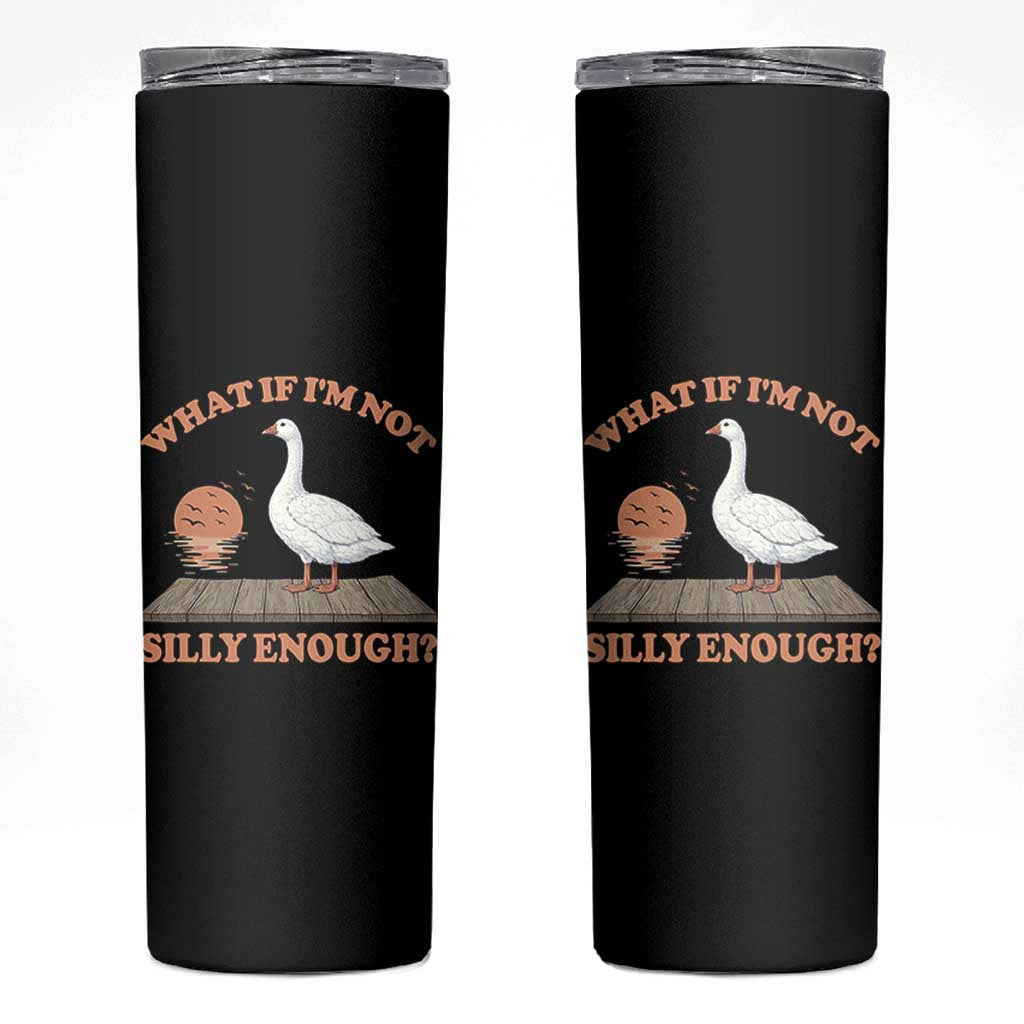 What If I'm Not Silly Enough Funny Silly Goose Skinny Tumbler