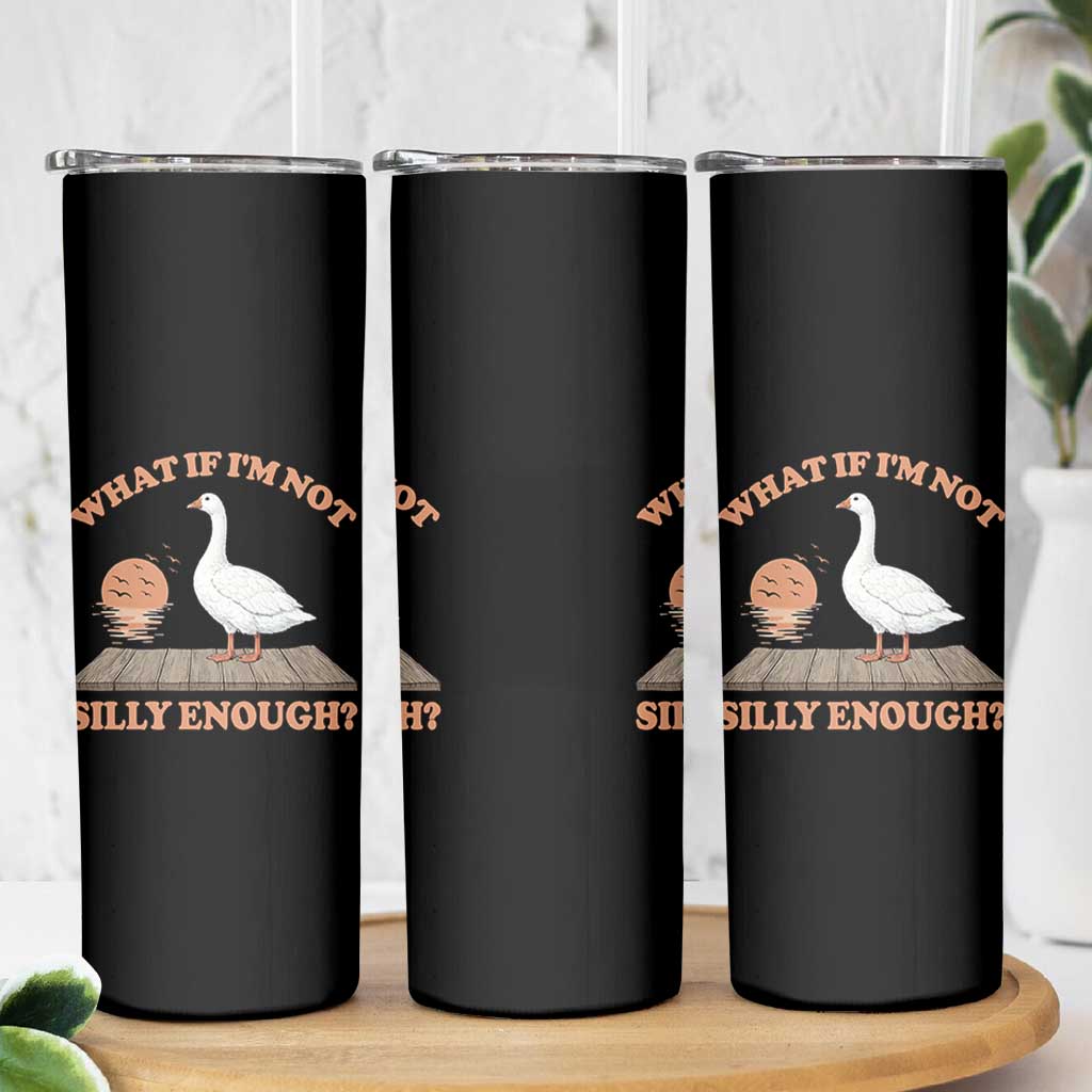What If I'm Not Silly Enough Funny Silly Goose Skinny Tumbler