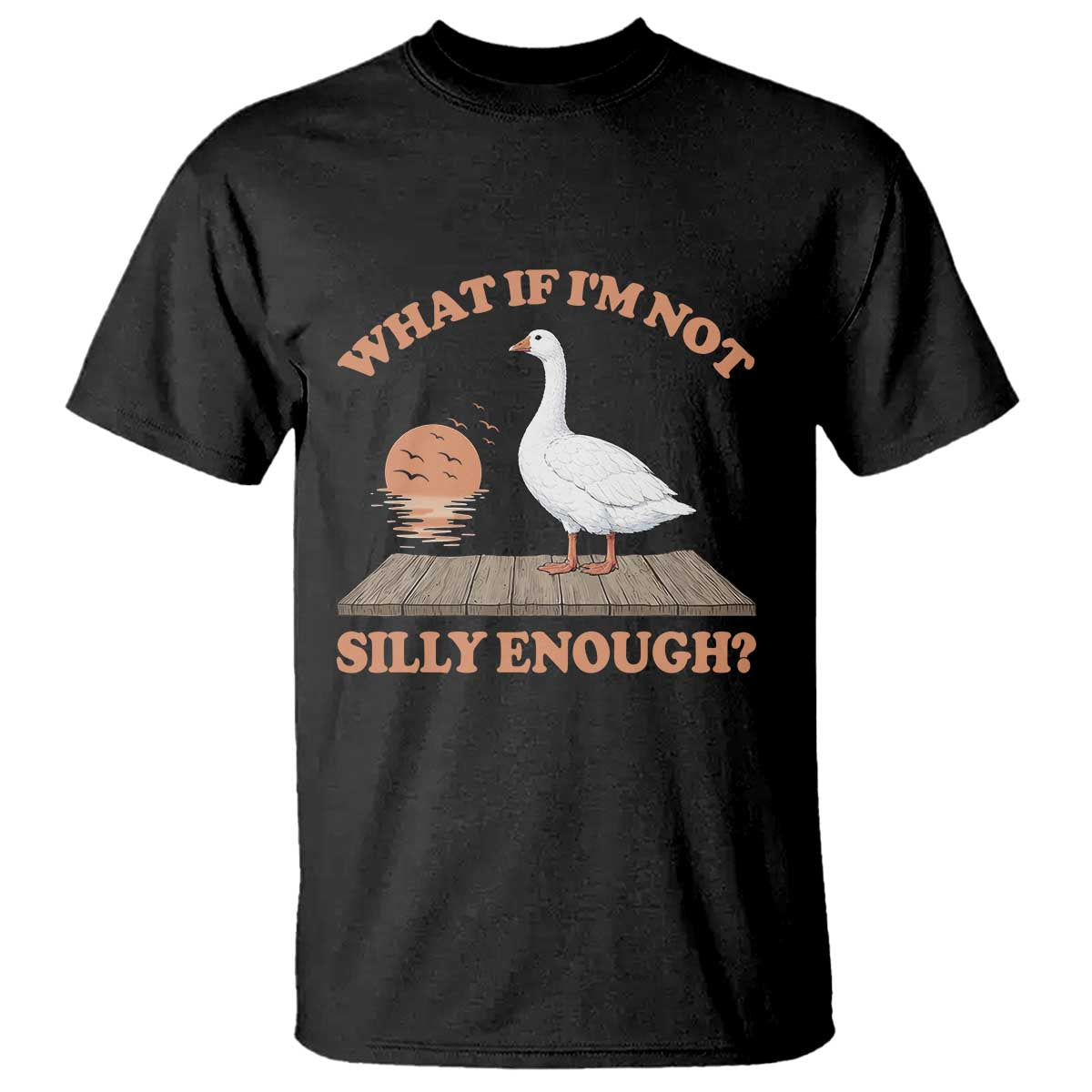 What If I'm Not Silly Enough Funny Silly Goose T Shirt