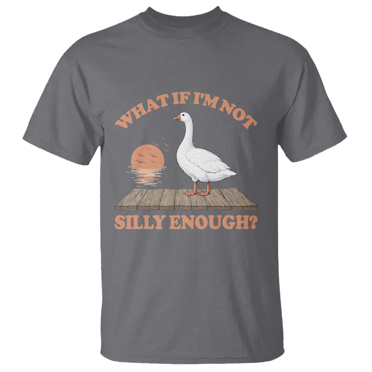 What If I'm Not Silly Enough Funny Silly Goose T Shirt