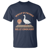 What If I'm Not Silly Enough Funny Silly Goose T Shirt