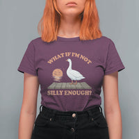 What If I'm Not Silly Enough Funny Silly Goose T Shirt For Women