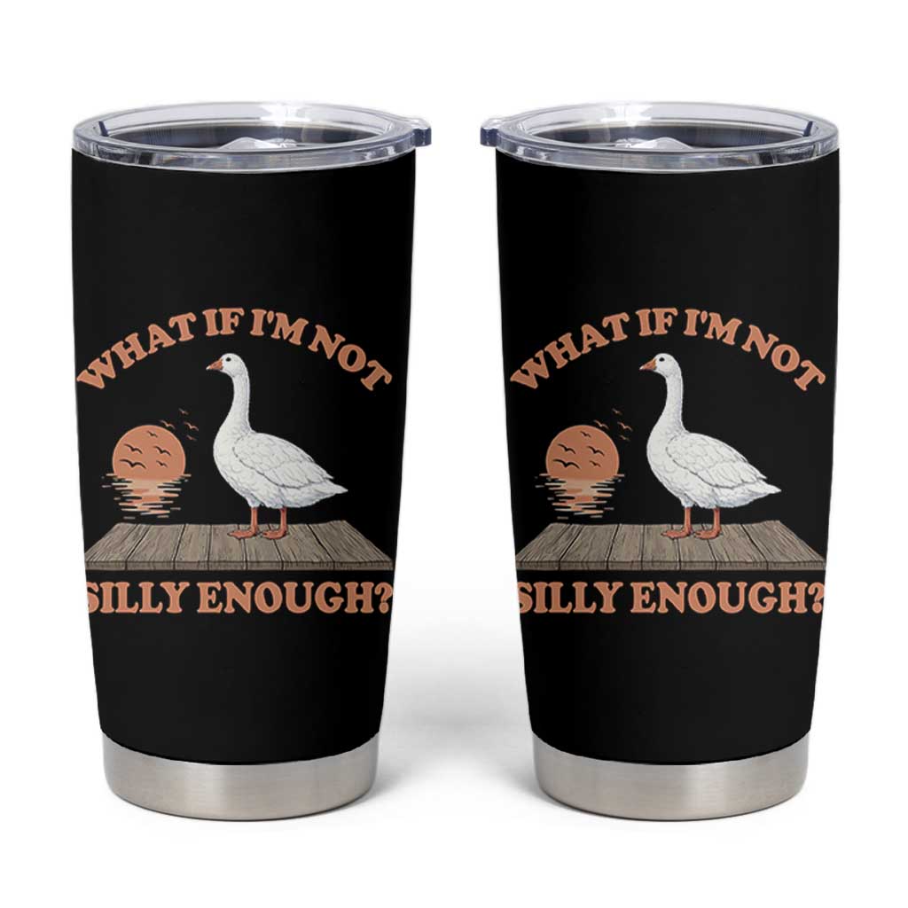 What If I'm Not Silly Enough Funny Silly Goose Tumbler Cup