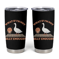 What If I'm Not Silly Enough Funny Silly Goose Tumbler Cup