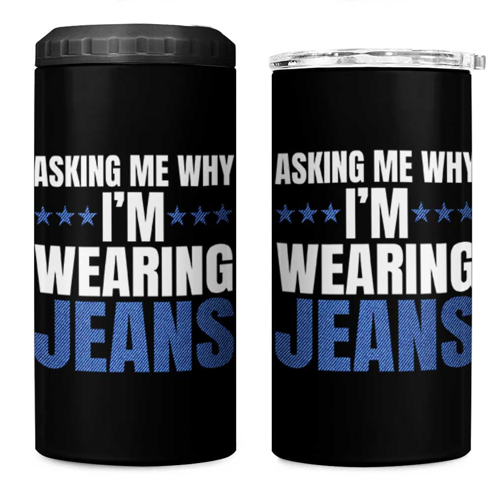 Denim Day Awareness 4 in 1 Can Cooler Tumbler Asking Me Why I Am Wearing Jeans