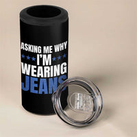 Denim Day Awareness 4 in 1 Can Cooler Tumbler Asking Me Why I Am Wearing Jeans
