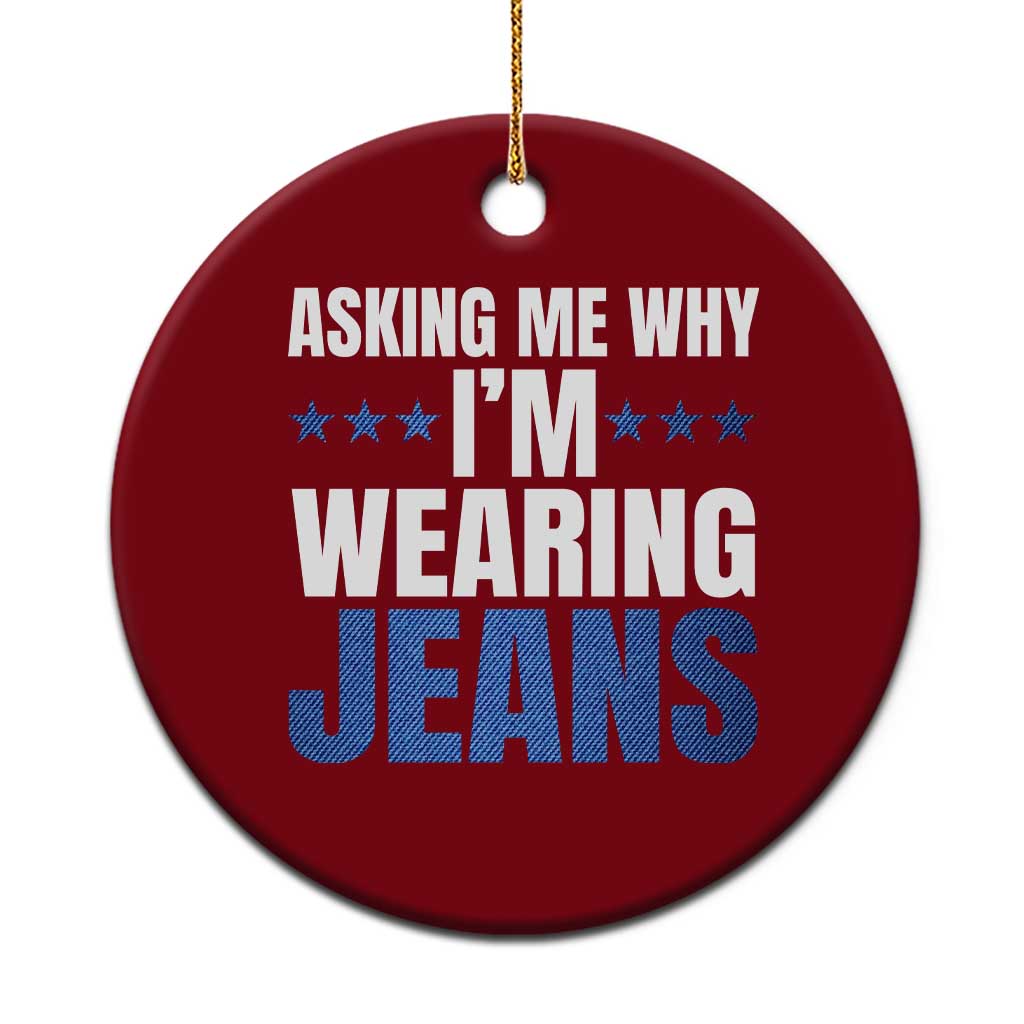 Denim Day Awareness Ceramic Ornament Asking Me Why I Am Wearing Jeans