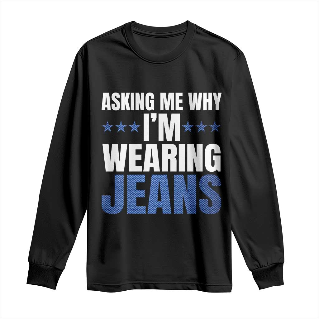 Denim Day Awareness Long Sleeve Shirt Asking Me Why I Am Wearing Jeans