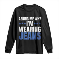 Denim Day Awareness Long Sleeve Shirt Asking Me Why I Am Wearing Jeans