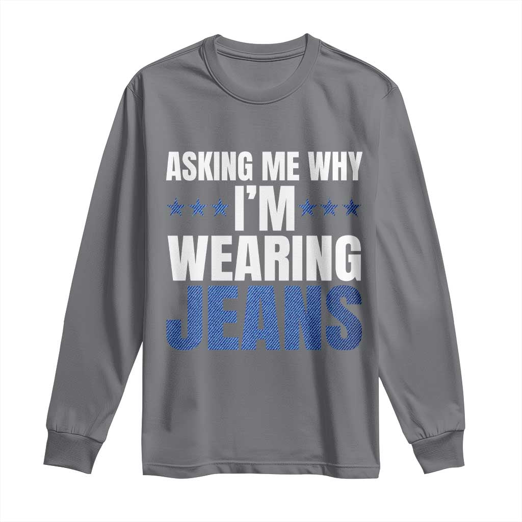Denim Day Awareness Long Sleeve Shirt Asking Me Why I Am Wearing Jeans